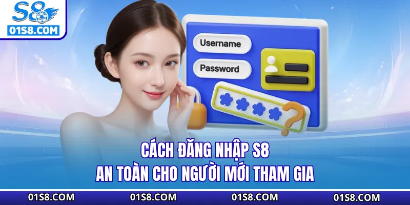 Cách đăng nhập S8 an toàn cho người mới tham gia