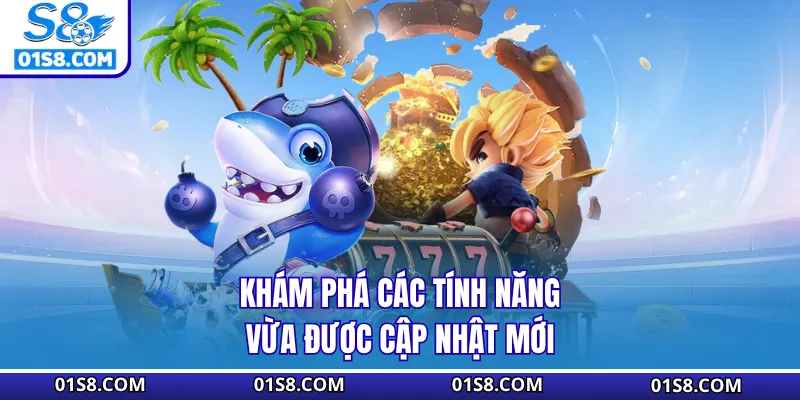 Khám phá các tính năng vừa được cập nhật mới
