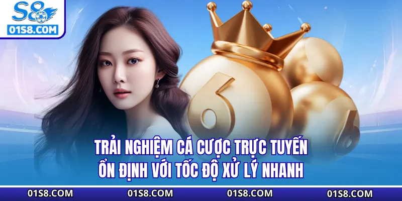 Trải nghiệm cá cược trực tuyến ổn định với tốc độ xử lý nhanh